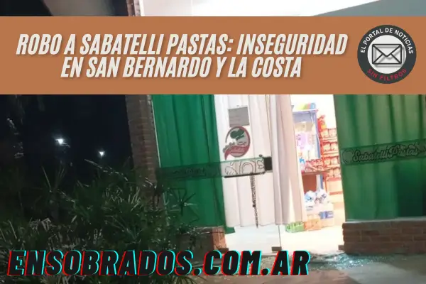 Robo a Sabatelli Pastas: Inseguridad en San Bernardo y La Costa
